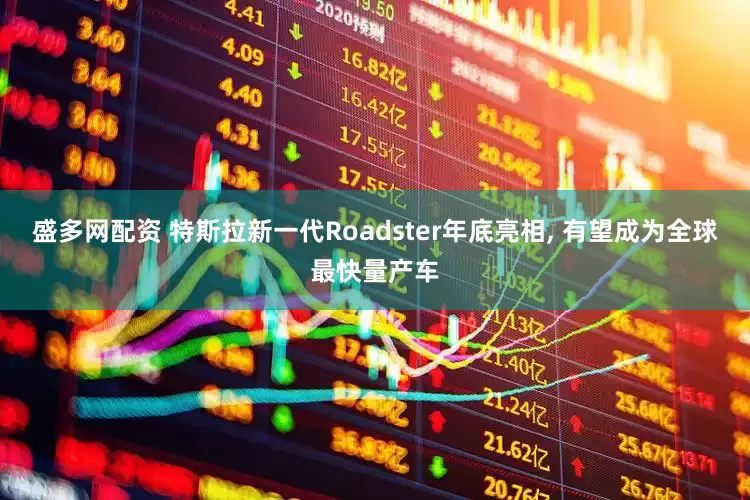 盛多网配资 特斯拉新一代Roadster年底亮相, 有望成为全球最快量产车