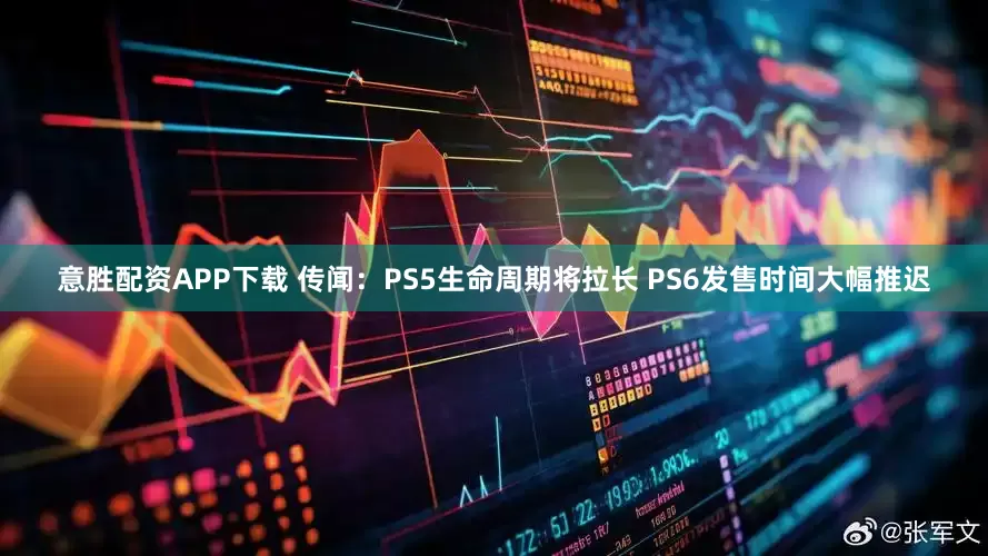 意胜配资APP下载 传闻：PS5生命周期将拉长 PS6发售时间大幅推迟
